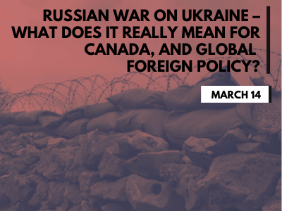 Russian War on Ukraine – What does it really mean for Canada, and Global Foreign Policy?